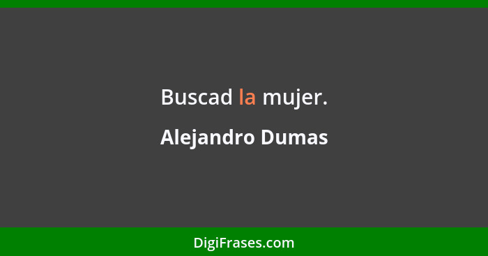 Buscad la mujer.... - Alejandro Dumas