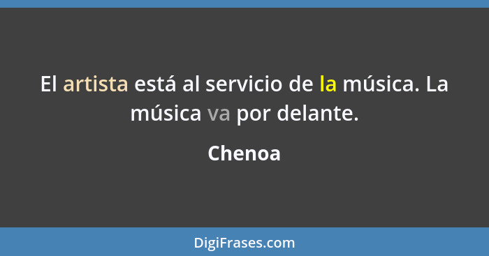 El artista está al servicio de la música. La música va por delante.... - Chenoa