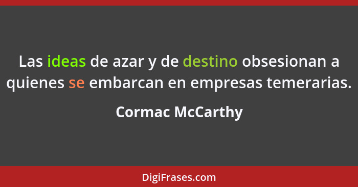 Las ideas de azar y de destino obsesionan a quienes se embarcan en empresas temerarias.... - Cormac McCarthy