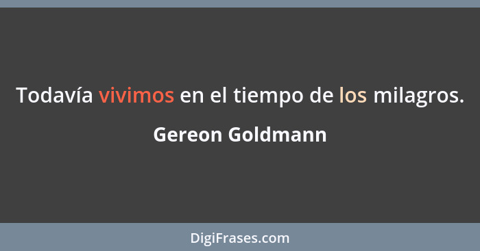 Todavía vivimos en el tiempo de los milagros.... - Gereon Goldmann