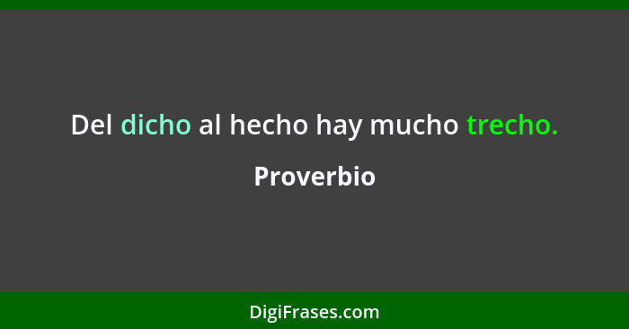 Del dicho al hecho hay mucho trecho.... - Proverbio