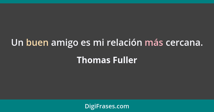 Un buen amigo es mi relación más cercana.... - Thomas Fuller