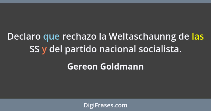 Declaro que rechazo la Weltaschaunng de las SS y del partido nacional socialista.... - Gereon Goldmann