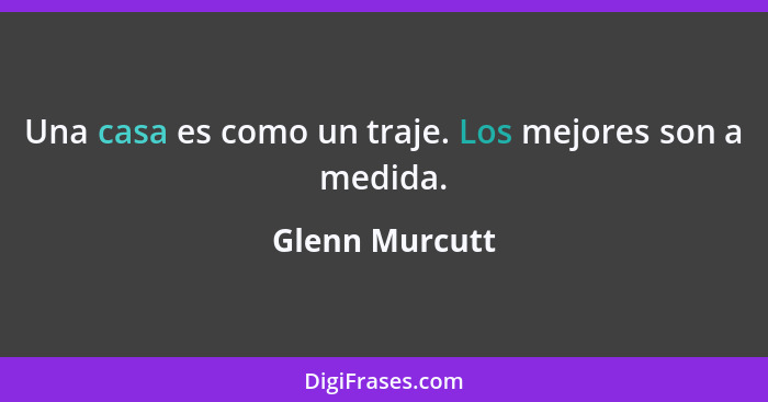 Una casa es como un traje. Los mejores son a medida.... - Glenn Murcutt