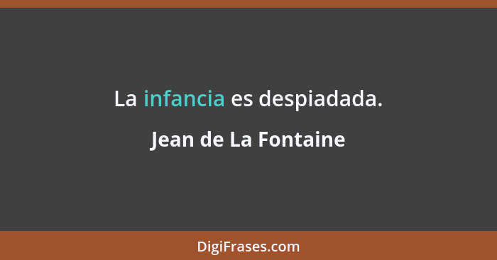 La infancia es despiadada.... - Jean de La Fontaine