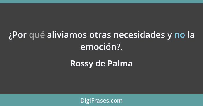 ¿Por qué aliviamos otras necesidades y no la emoción?.... - Rossy de Palma