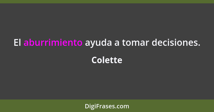 El aburrimiento ayuda a tomar decisiones.... - Colette