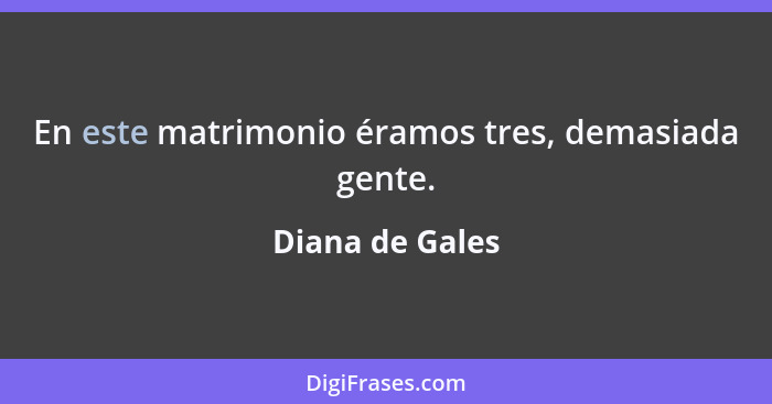 En este matrimonio éramos tres, demasiada gente.... - Diana de Gales