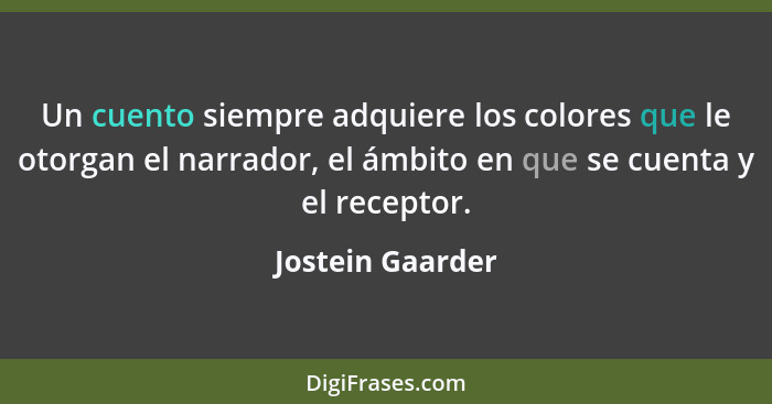 Un cuento siempre adquiere los colores que le otorgan el narrador, el ámbito en que se cuenta y el receptor.... - Jostein Gaarder