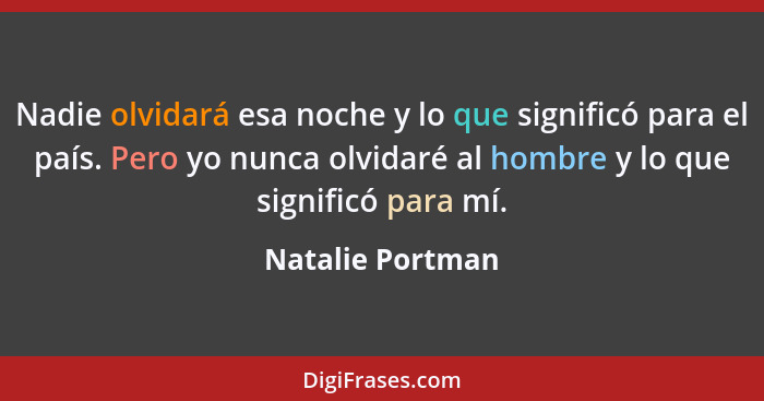 Nadie olvidará esa noche y lo que significó para el país. Pero yo nunca olvidaré al hombre y lo que significó para mí.... - Natalie Portman