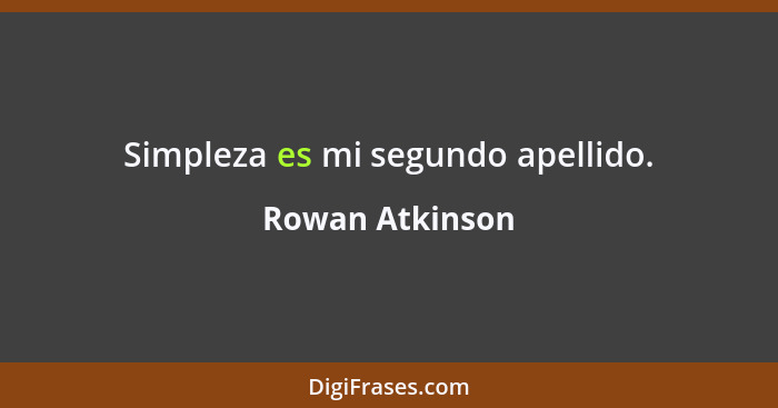 Simpleza es mi segundo apellido.... - Rowan Atkinson