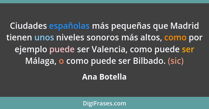 Ciudades españolas más pequeñas que Madrid tienen unos niveles sonoros más altos, como por ejemplo puede ser Valencia, como puede ser Má... - Ana Botella