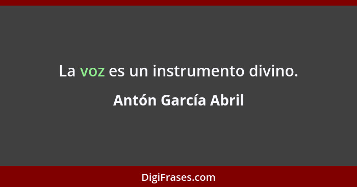La voz es un instrumento divino.... - Antón García Abril