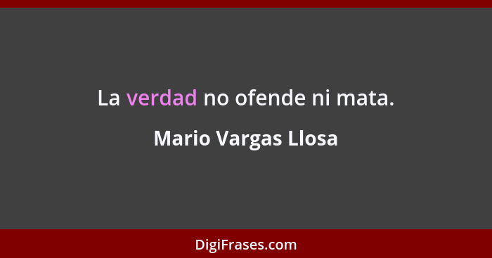 La verdad no ofende ni mata.... - Mario Vargas Llosa