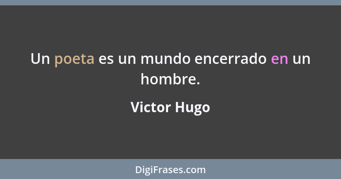 Un poeta es un mundo encerrado en un hombre.... - Victor Hugo