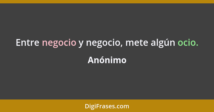 Entre negocio y negocio, mete algún ocio.... - Anónimo