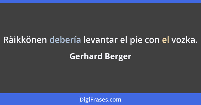 Räikkönen debería levantar el pie con el vozka.... - Gerhard Berger