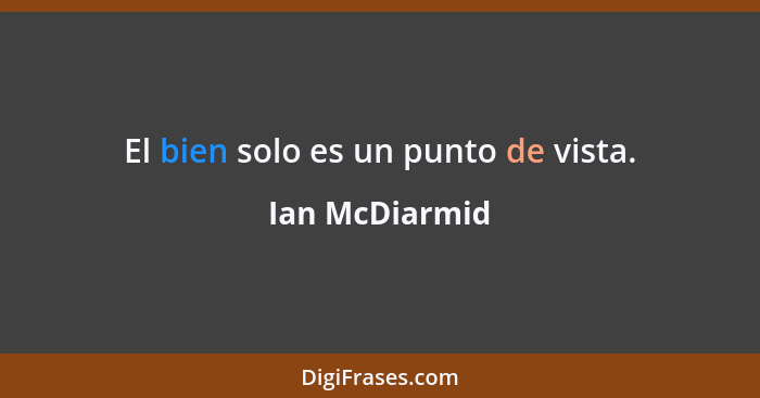 El bien solo es un punto de vista.... - Ian McDiarmid