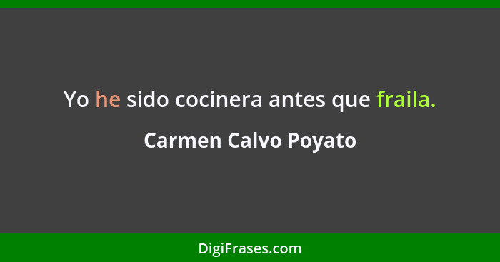 Yo he sido cocinera antes que fraila.... - Carmen Calvo Poyato