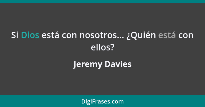 Si Dios está con nosotros... ¿Quién está con ellos?... - Jeremy Davies