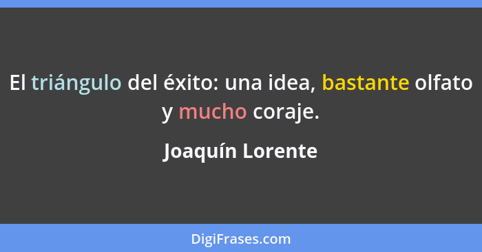 El triángulo del éxito: una idea, bastante olfato y mucho coraje.... - Joaquín Lorente