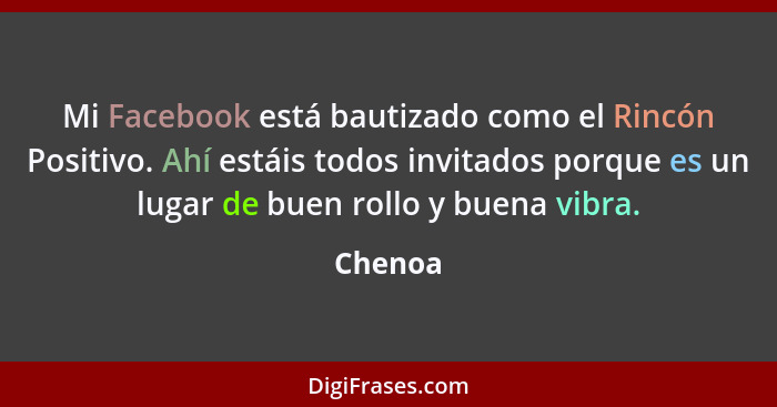 Mi Facebook está bautizado como el Rincón Positivo. Ahí estáis todos invitados porque es un lugar de buen rollo y buena vibra.... - Chenoa