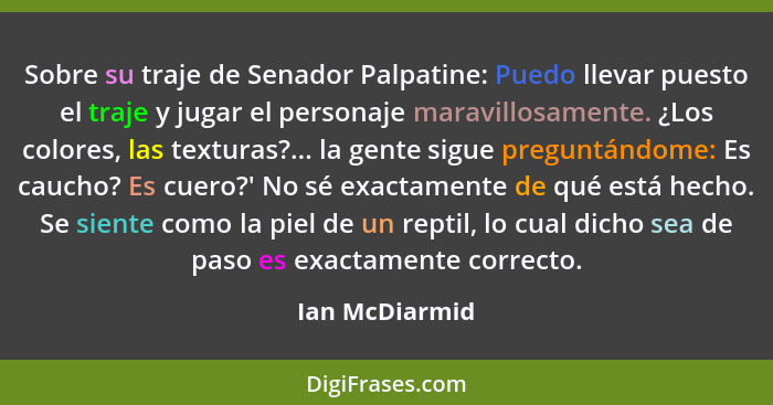 Sobre su traje de Senador Palpatine: Puedo llevar puesto el traje y jugar el personaje maravillosamente. ¿Los colores, las texturas?..... - Ian McDiarmid