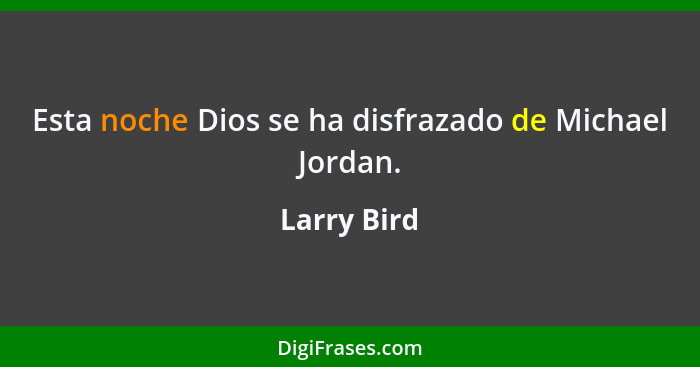 Esta noche Dios se ha disfrazado de Michael Jordan.... - Larry Bird