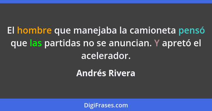 El hombre que manejaba la camioneta pensó que las partidas no se anuncian. Y apretó el acelerador.... - Andrés Rivera