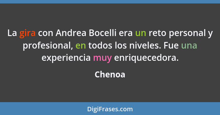 La gira con Andrea Bocelli era un reto personal y profesional, en todos los niveles. Fue una experiencia muy enriquecedora.... - Chenoa