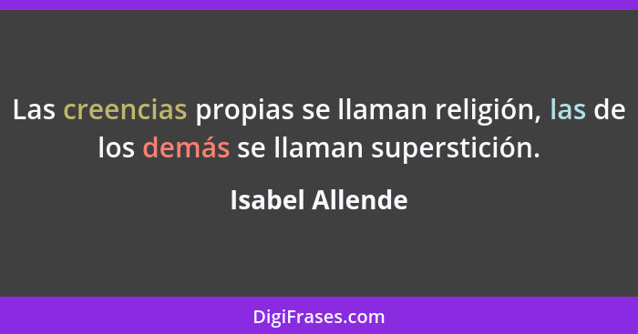 Las creencias propias se llaman religión, las de los demás se llaman superstición.... - Isabel Allende