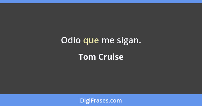 Odio que me sigan.... - Tom Cruise