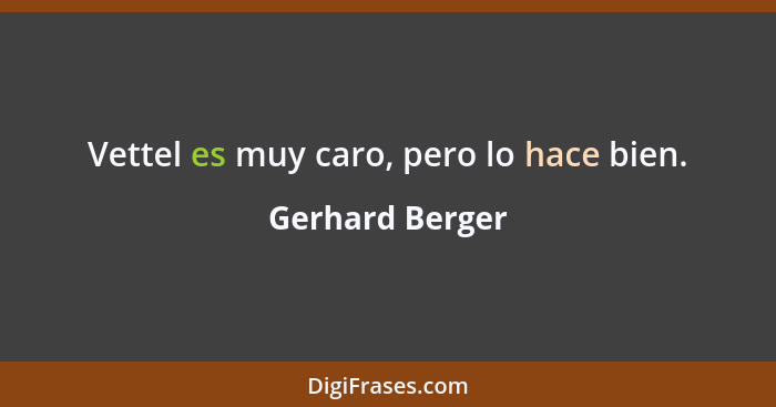 Vettel es muy caro, pero lo hace bien.... - Gerhard Berger