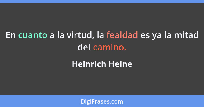 En cuanto a la virtud, la fealdad es ya la mitad del camino.... - Heinrich Heine