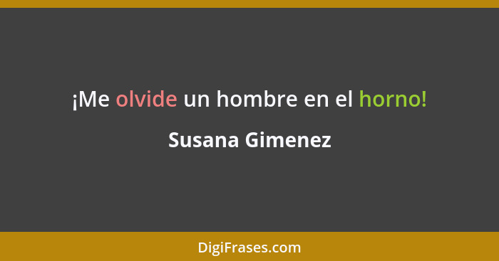 ¡Me olvide un hombre en el horno!... - Susana Gimenez