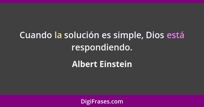 Cuando la solución es simple, Dios está respondiendo.... - Albert Einstein