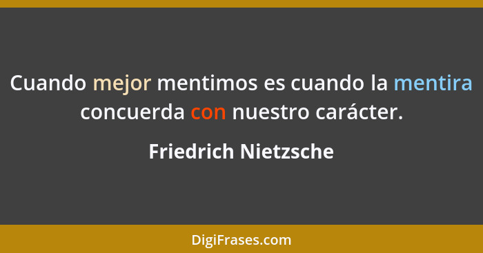 Cuando mejor mentimos es cuando la mentira concuerda con nuestro carácter.... - Friedrich Nietzsche