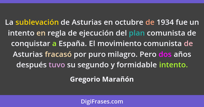 La sublevación de Asturias en octubre de 1934 fue un intento en regla de ejecución del plan comunista de conquistar a España. El mo... - Gregorio Marañón