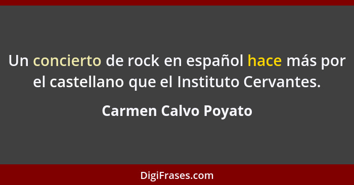 Un concierto de rock en español hace más por el castellano que el Instituto Cervantes.... - Carmen Calvo Poyato