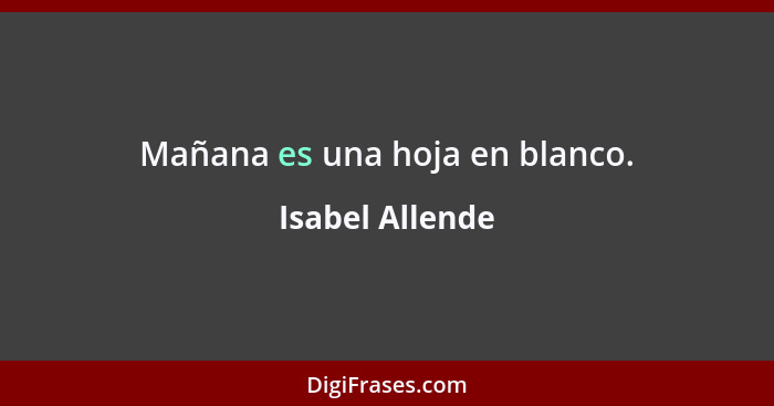 Mañana es una hoja en blanco.... - Isabel Allende