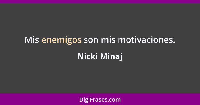 Mis enemigos son mis motivaciones.... - Nicki Minaj