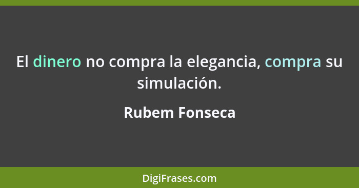 El dinero no compra la elegancia, compra su simulación.... - Rubem Fonseca