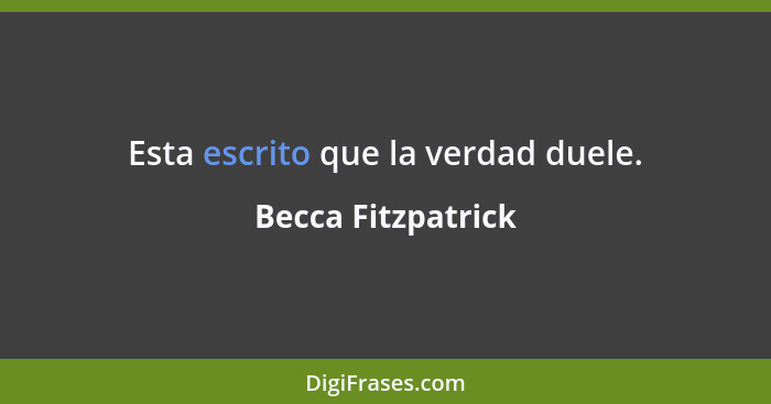 Esta escrito que la verdad duele.... - Becca Fitzpatrick