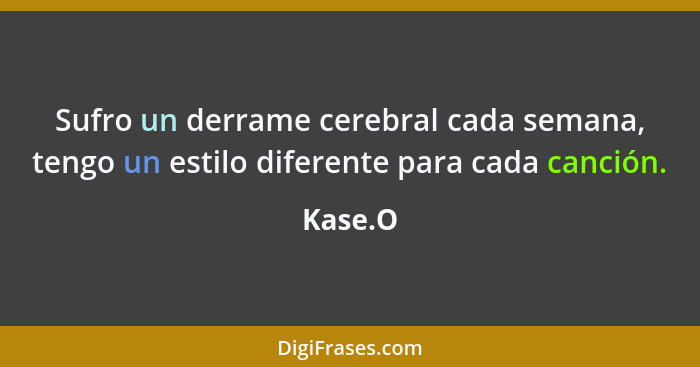 Sufro un derrame cerebral cada semana, tengo un estilo diferente para cada canción.... - Kase.O