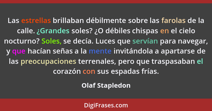 Las estrellas brillaban débilmente sobre las farolas de la calle. ¿Grandes soles? ¿O débiles chispas en el cielo nocturno? Soles, se... - Olaf Stapledon