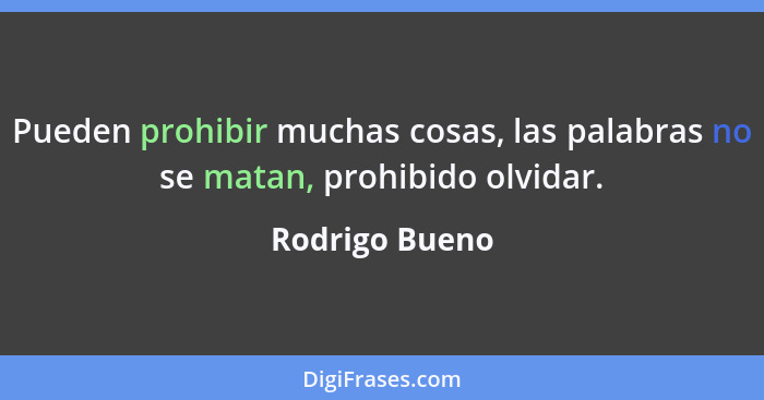 Pueden prohibir muchas cosas, las palabras no se matan, prohibido olvidar.... - Rodrigo Bueno