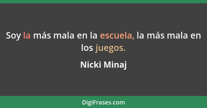 Soy la más mala en la escuela, la más mala en los juegos.... - Nicki Minaj