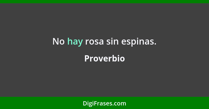 No hay rosa sin espinas.... - Proverbio