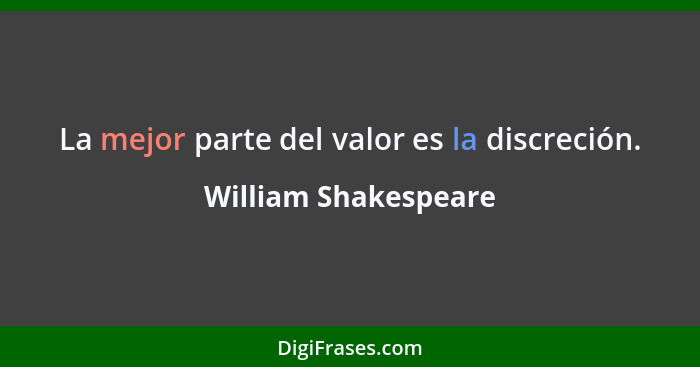 La mejor parte del valor es la discreción.... - William Shakespeare