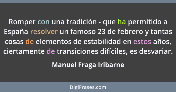 Romper con una tradición - que ha permitido a España resolver un famoso 23 de febrero y tantas cosas de elementos de estabilid... - Manuel Fraga Iribarne